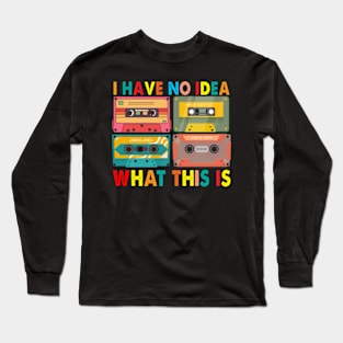 I Have No Idea What This Is 70s 80s 90s Long Sleeve T-Shirt